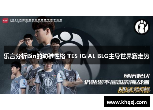 乐言分析Bin的幼稚性格 TES IG AL BLG主导世界赛走势 乐言分析Bin的幼稚性格 TES IG AL BLG主导世界赛走势