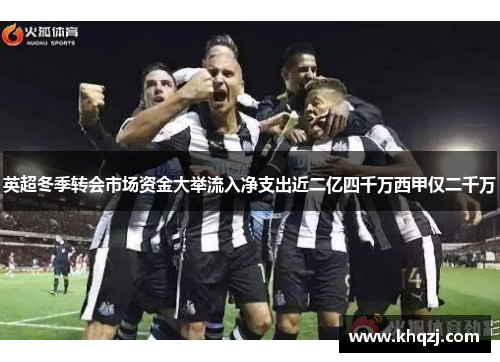 英超冬季转会市场资金大举流入净支出近二亿四千万西甲仅二千万 英超冬季转会市场资金大举流入净支出近二亿四千万西甲仅二千万